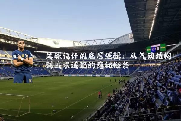 足球设计的底层逻辑：从气动结构到战术适配的隐秘链条