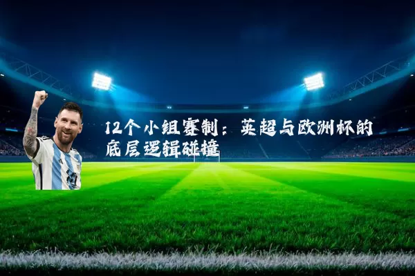 12个小组赛制：英超与欧洲杯的底层逻辑碰撞