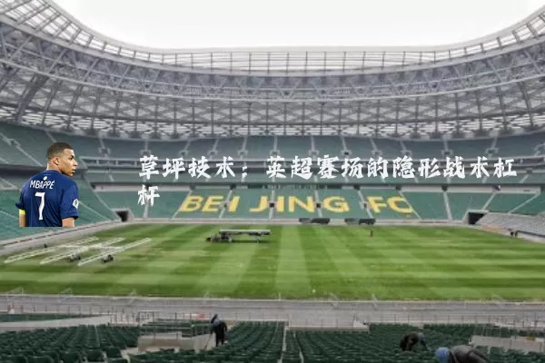 草坪技术：英超赛场的隐形战术杠杆