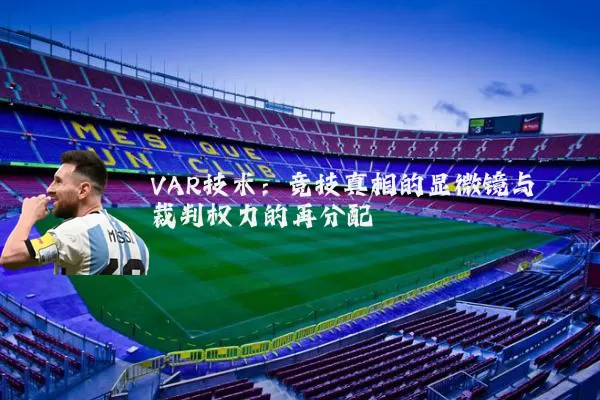 VAR技术：竞技真相的显微镜与裁判权力的再分配