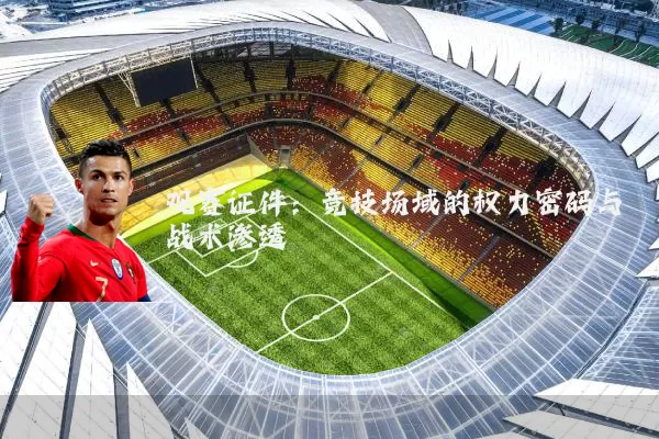 观赛证件:竞技场域的权力密码与战术渗透
