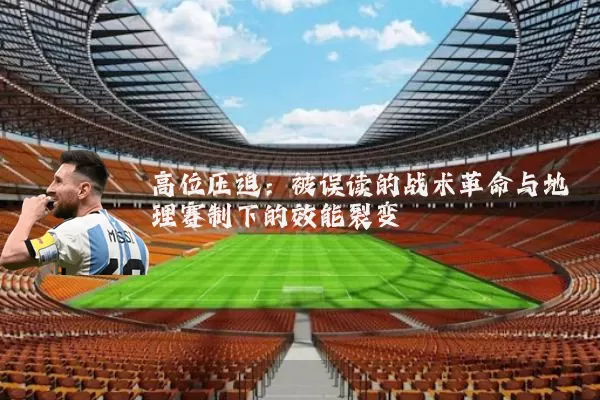 高位压迫：被误读的战术革命与地理赛制下的效能裂变